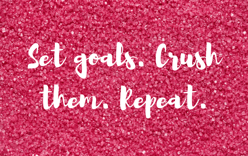 Set goals. Crush them. Repeat.